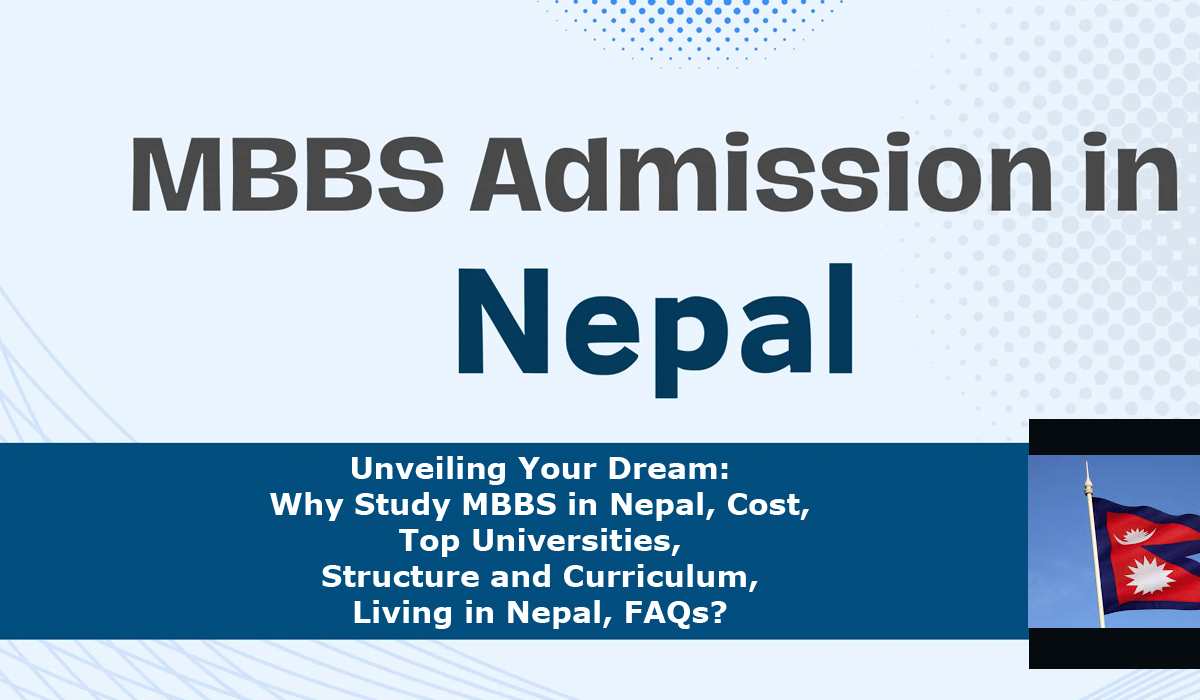 Unveiling Your Dream: Why Study MBBS in Nepal, Cost, Top Universities, Structure and Curriculum, Living in Nepal, FAQs?